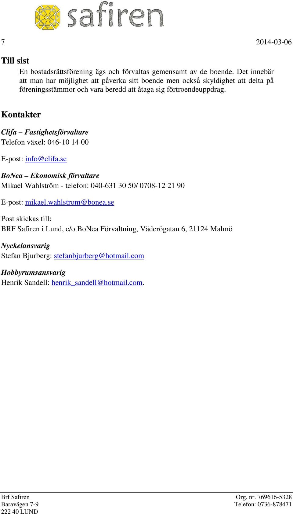 Kontakter Clifa Fastighetsförvaltare Telefon växel: 046-10 14 00 E-post: info@clifa.