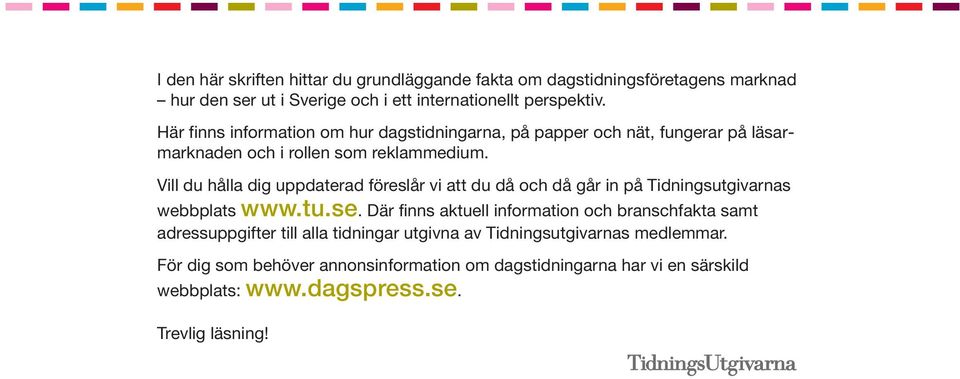 Vill du hålla dig uppdaterad föreslår vi att du då och då går in på Tidningsutgivarnas webbplats www.tu.se.