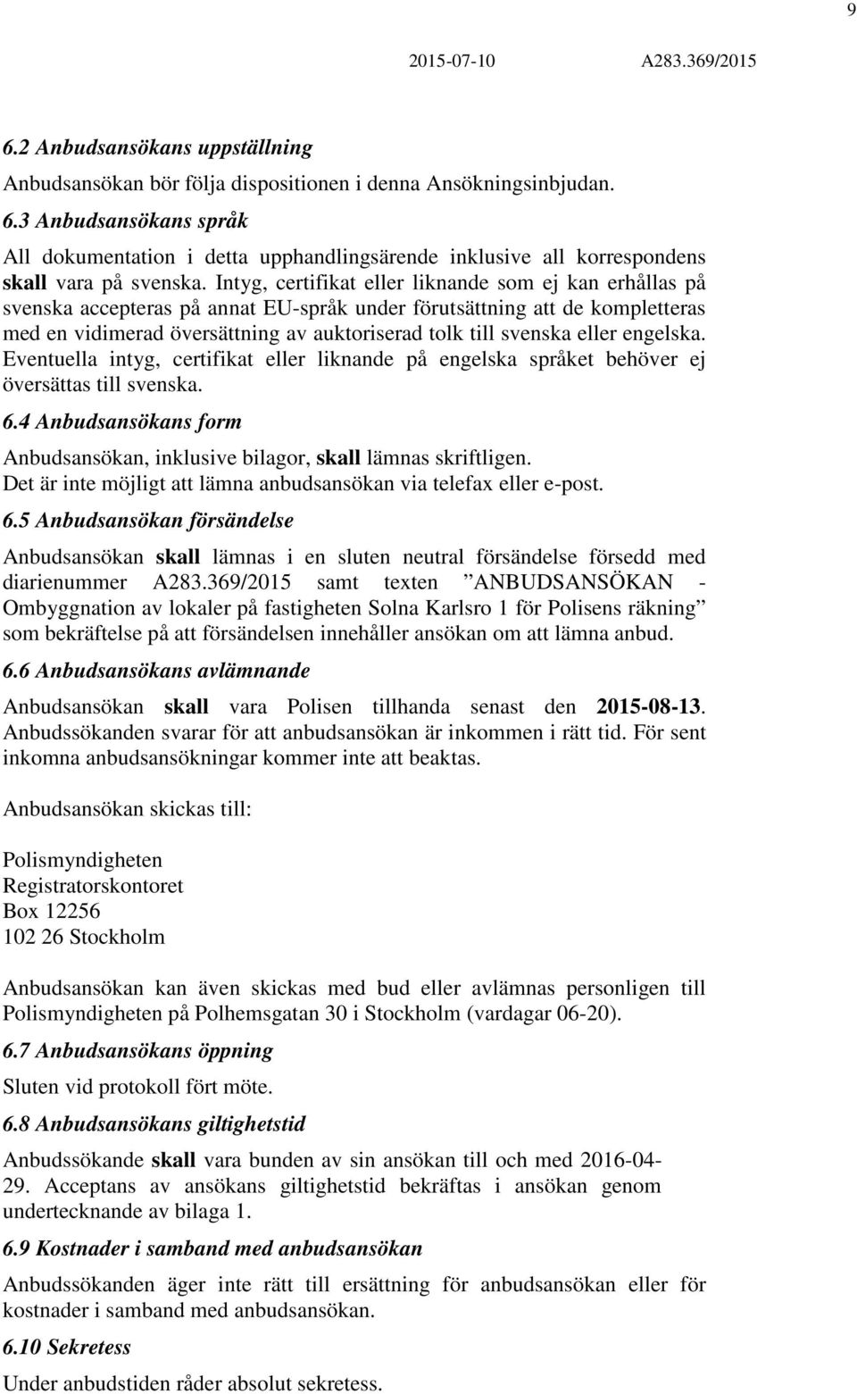 eller engelska. Eventuella intyg, certifikat eller liknande på engelska språket behöver ej översättas till svenska. 6.4 Anbudsansökans form Anbudsansökan, inklusive bilagor, skall lämnas skriftligen.