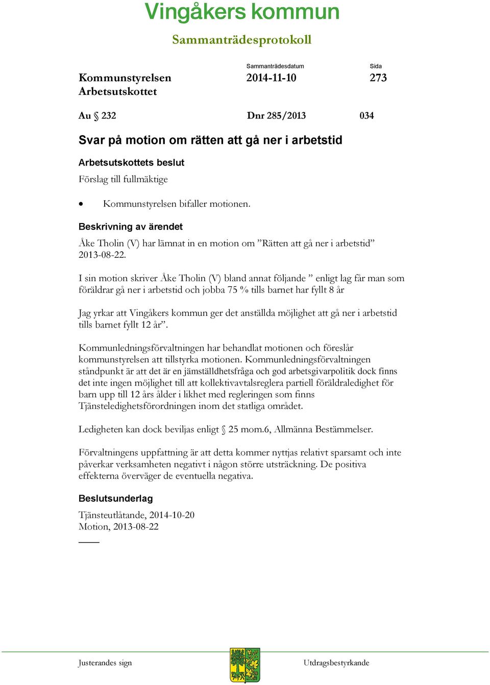 I sin motion skriver Åke Tholin (V) bland annat följande enligt lag får man som föräldrar gå ner i arbetstid och jobba 75 % tills barnet har fyllt 8 år Jag yrkar att Vingåkers kommun ger det