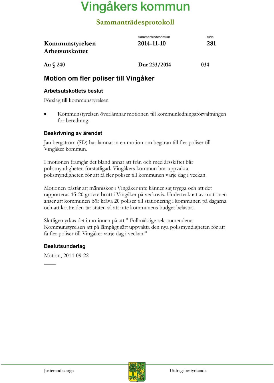 Vingåkers kommun bör uppvakta polismyndigheten för att få fler poliser till kommunen varje dag i veckan.
