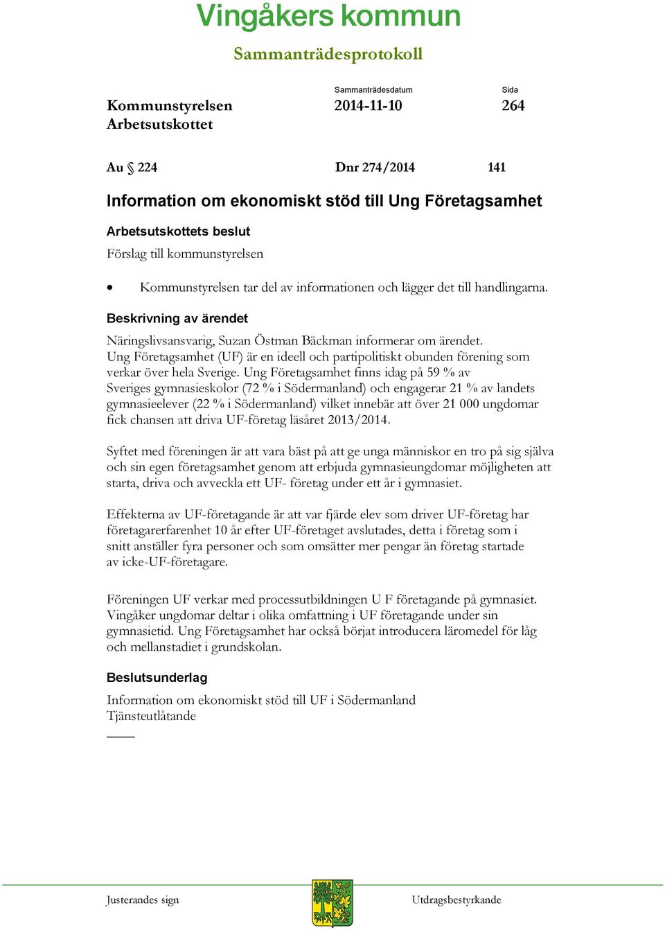 Ung Företagsamhet finns idag på 59 % av Sveriges gymnasieskolor (72 % i Södermanland) och engagerar 21 % av landets gymnasieelever (22 % i Södermanland) vilket innebär att över 21 000 ungdomar fick