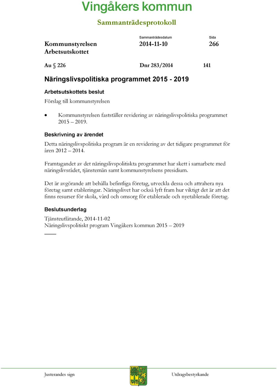 Framtagandet av det näringslivspolitiskta programmet har skett i samarbete med näringslivsrådet, tjänstemän samt kommunstyrelsens presidium.