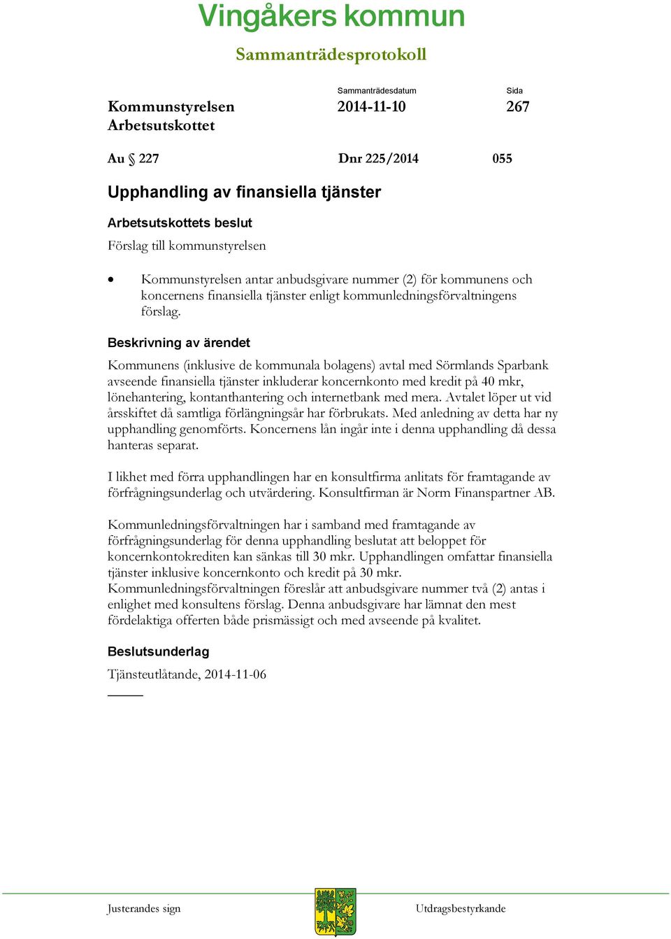 Kommunens (inklusive de kommunala bolagens) avtal med Sörmlands Sparbank avseende finansiella tjänster inkluderar koncernkonto med kredit på 40 mkr, lönehantering, kontanthantering och internetbank