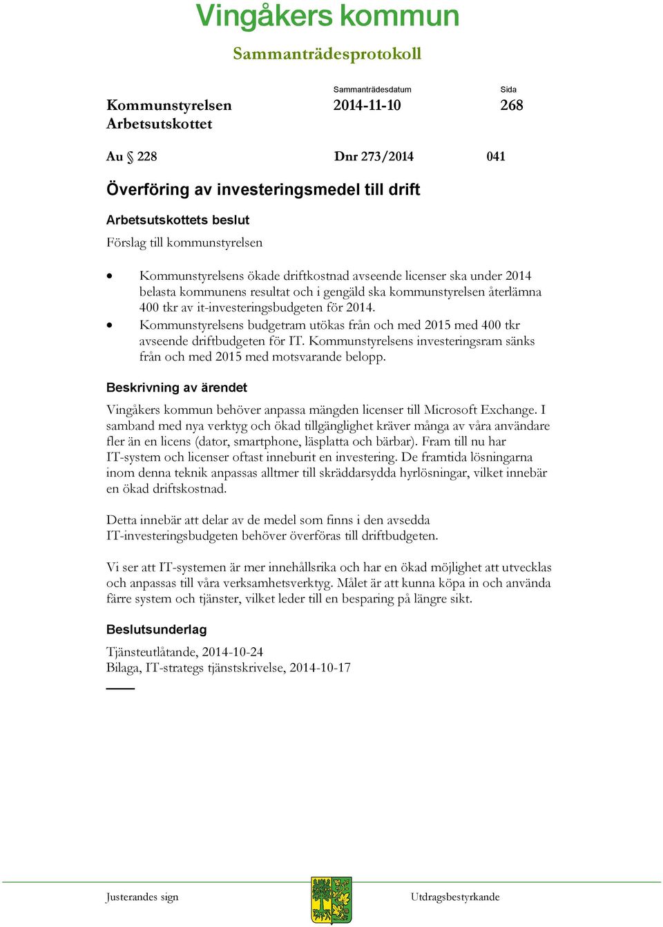 s investeringsram sänks från och med 2015 med motsvarande belopp. Vingåkers kommun behöver anpassa mängden licenser till Microsoft Exchange.