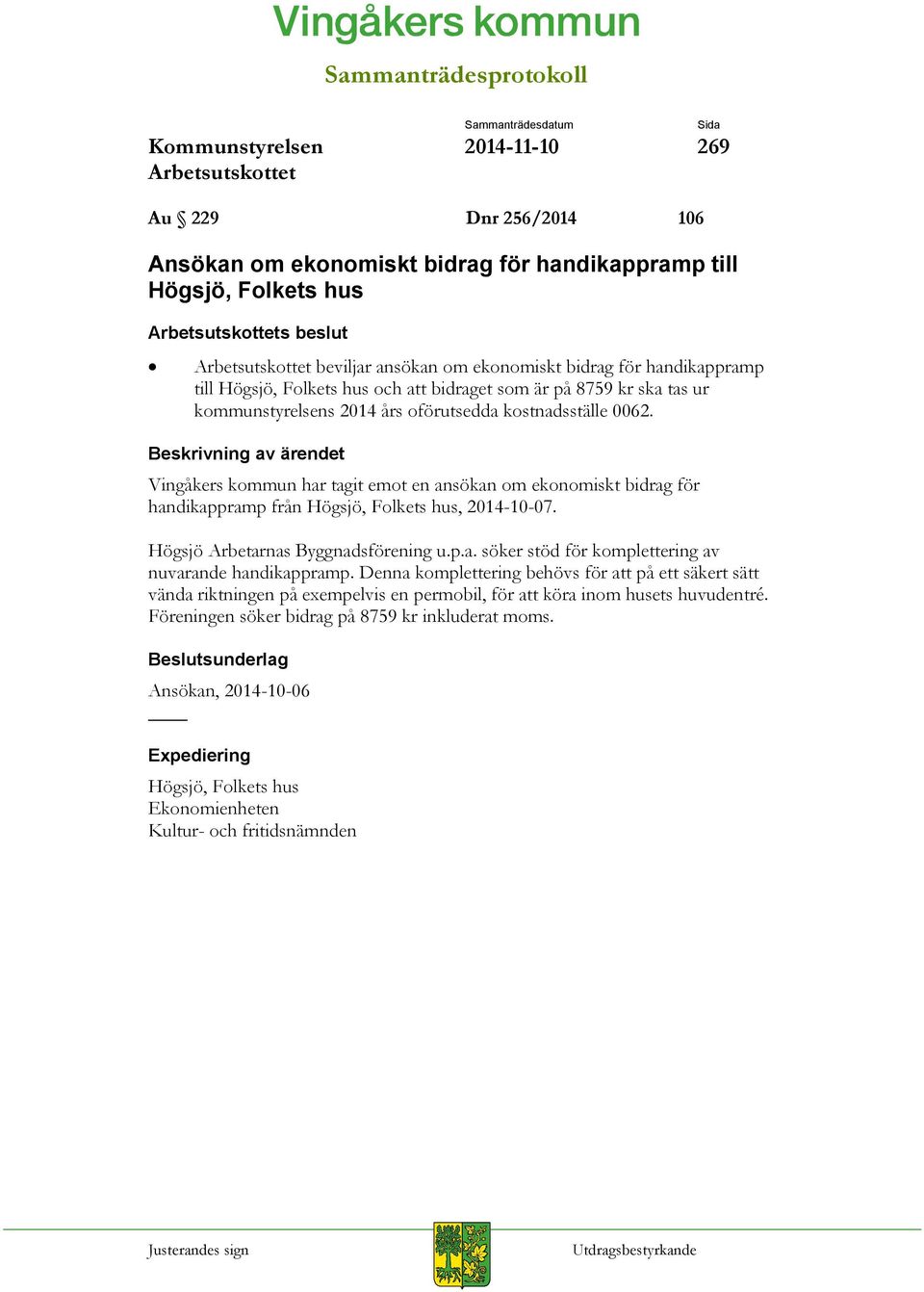 Vingåkers kommun har tagit emot en ansökan om ekonomiskt bidrag för handikappramp från Högsjö, Folkets hus, 2014-10-07. Högsjö Arbetarnas Byggnadsförening u.p.a. söker stöd för komplettering av nuvarande handikappramp.
