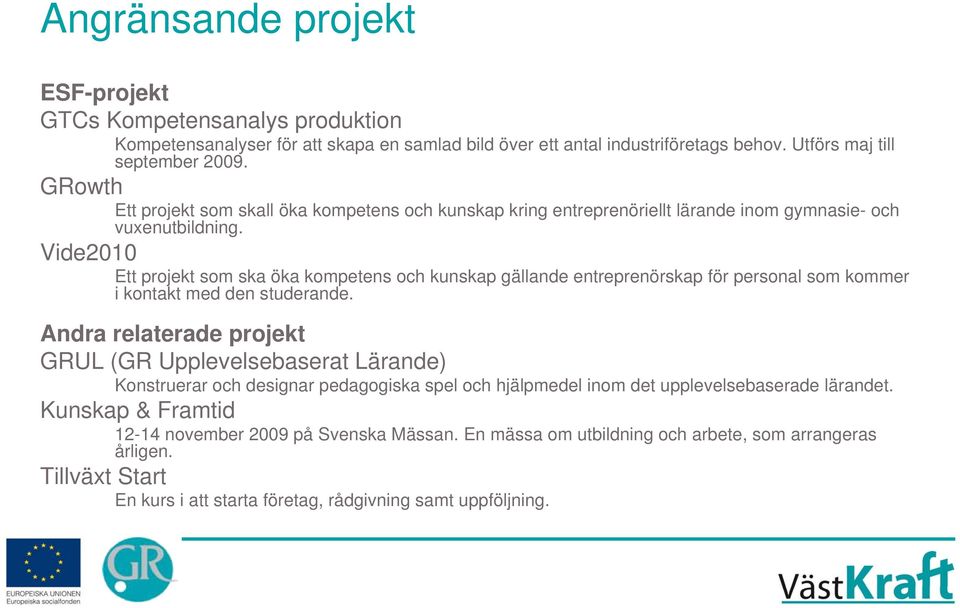 Vide2010 Ett projekt som ska öka kompetens och kunskap gällande entreprenörskap för personal som kommer i kontakt med den studerande.