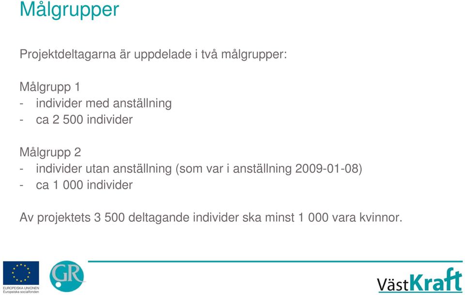 utan anställning (som var i anställning 2009-01-08) - ca 1 000