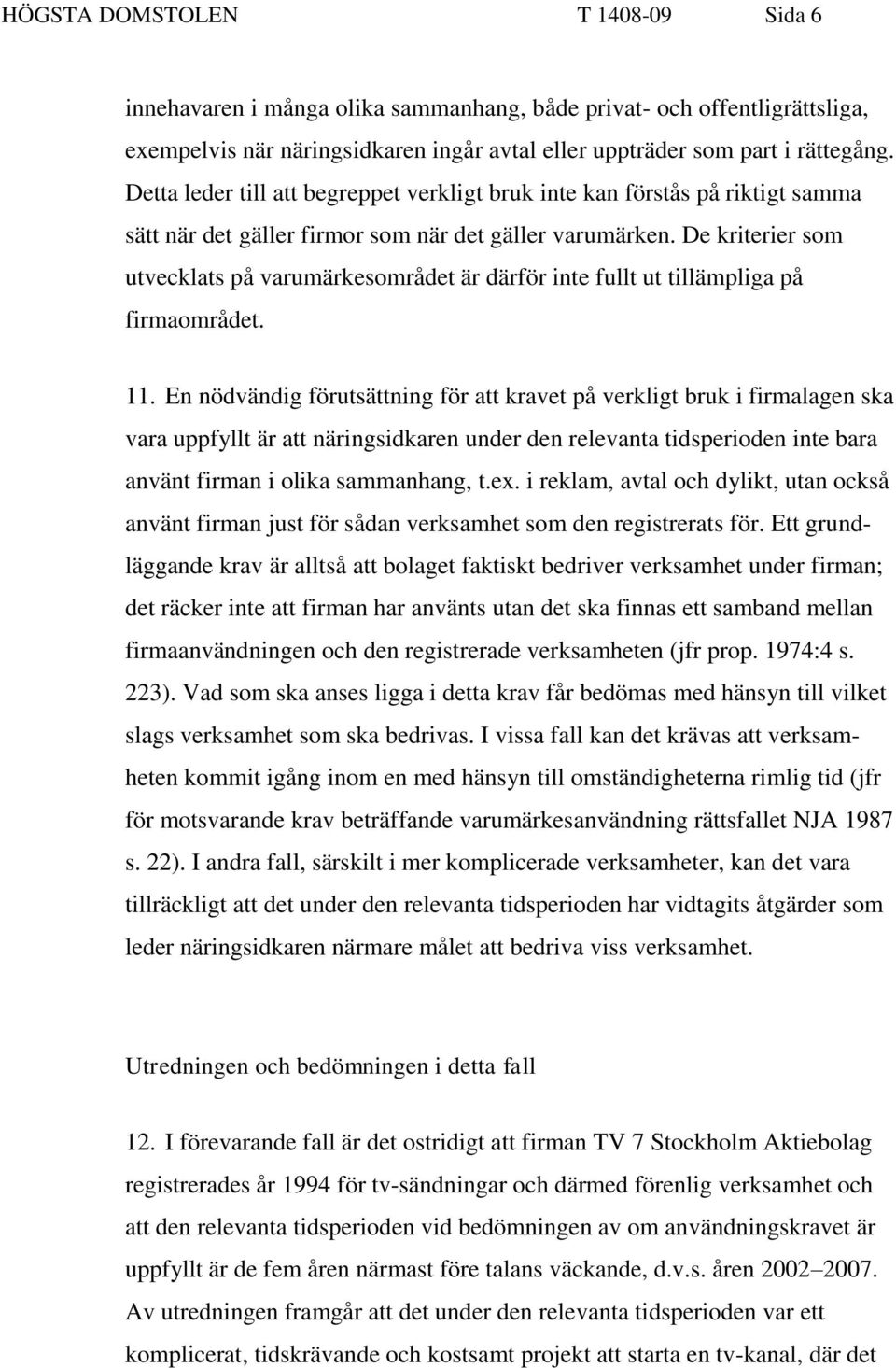 De kriterier som utvecklats på varumärkesområdet är därför inte fullt ut tillämpliga på firmaområdet. 11.