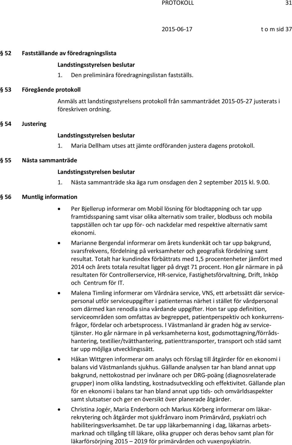 55 Nästa sammanträde 1. Nästa sammanträde ska äga rum onsdagen den 2 september 2015 kl. 9.00.