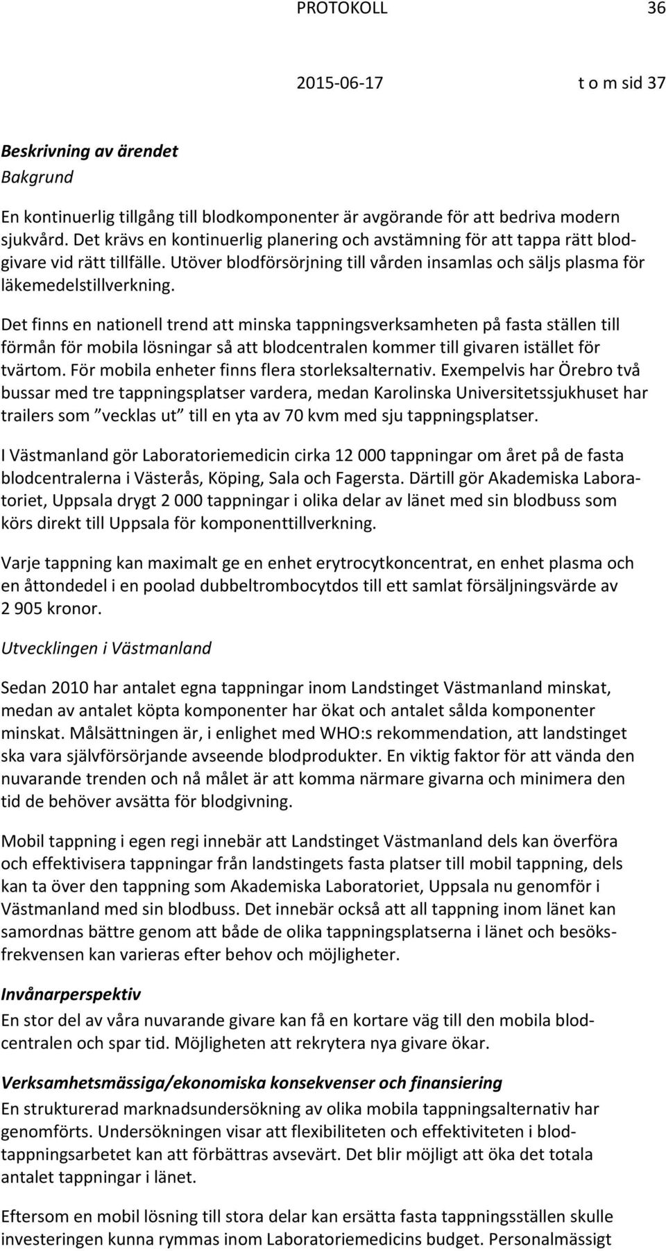 Det finns en nationell trend att minska tappningsverksamheten på fasta ställen till förmån för mobila lösningar så att blodcentralen kommer till givaren istället för tvärtom.