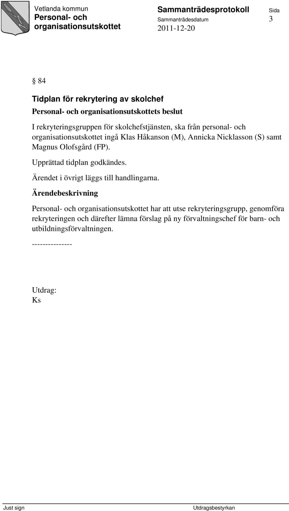 Olofsgård (FP). Upprättad tidplan godkändes. Ärendet i övrigt läggs till handlingarna.