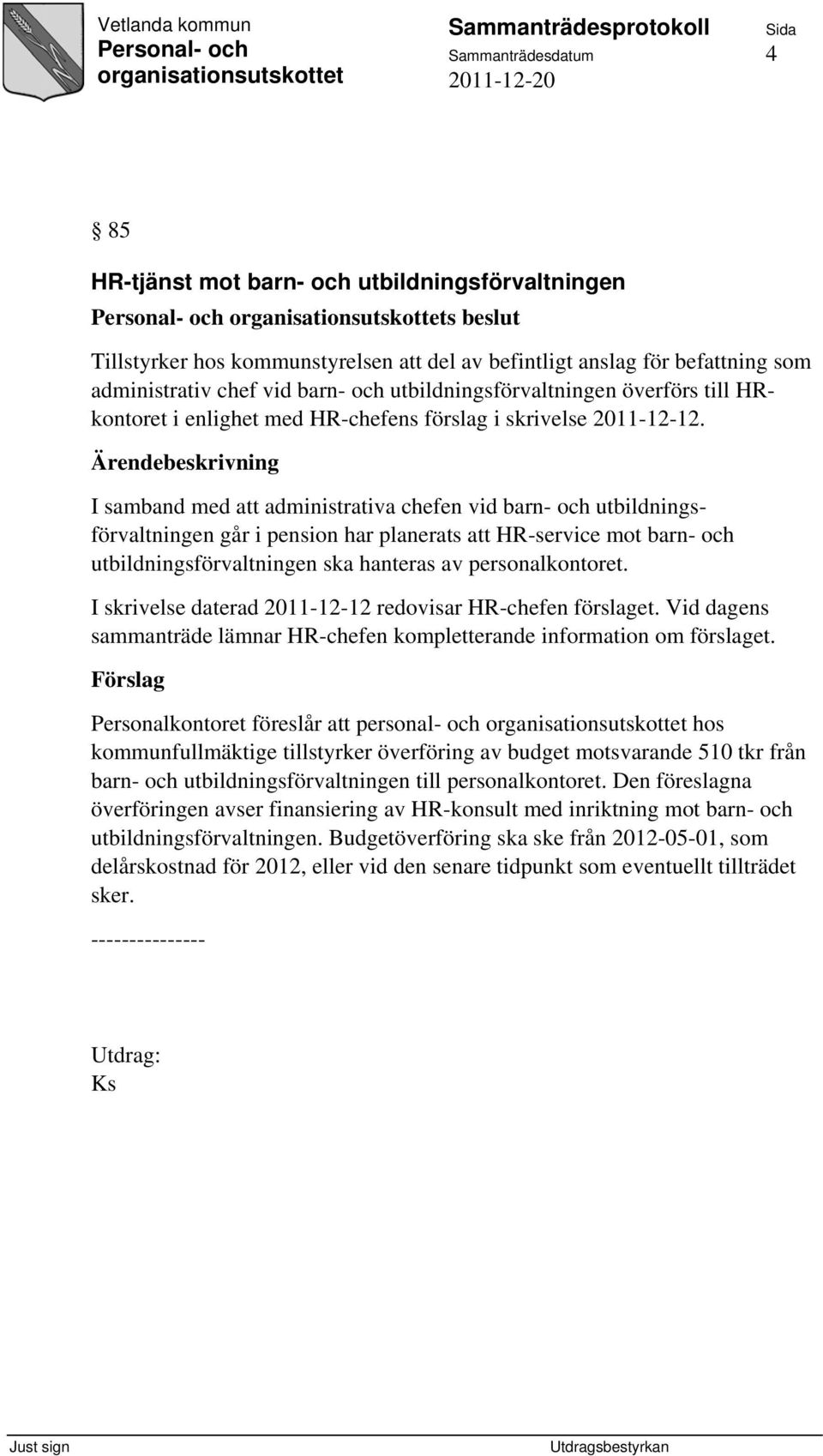 I samband med att administrativa chefen vid barn- och utbildningsförvaltningen går i pension har planerats att HR-service mot barn- och utbildningsförvaltningen ska hanteras av personalkontoret.