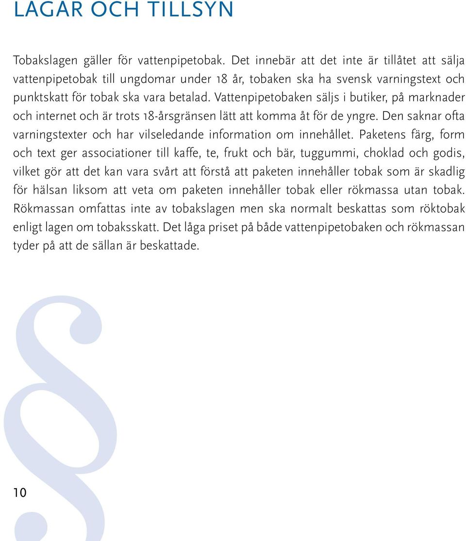 Vattenpipetobaken säljs i butiker, på marknader och internet och är trots 18-årsgränsen lätt att komma åt för de yngre. Den saknar ofta varningstexter och har vilseledande information om innehållet.