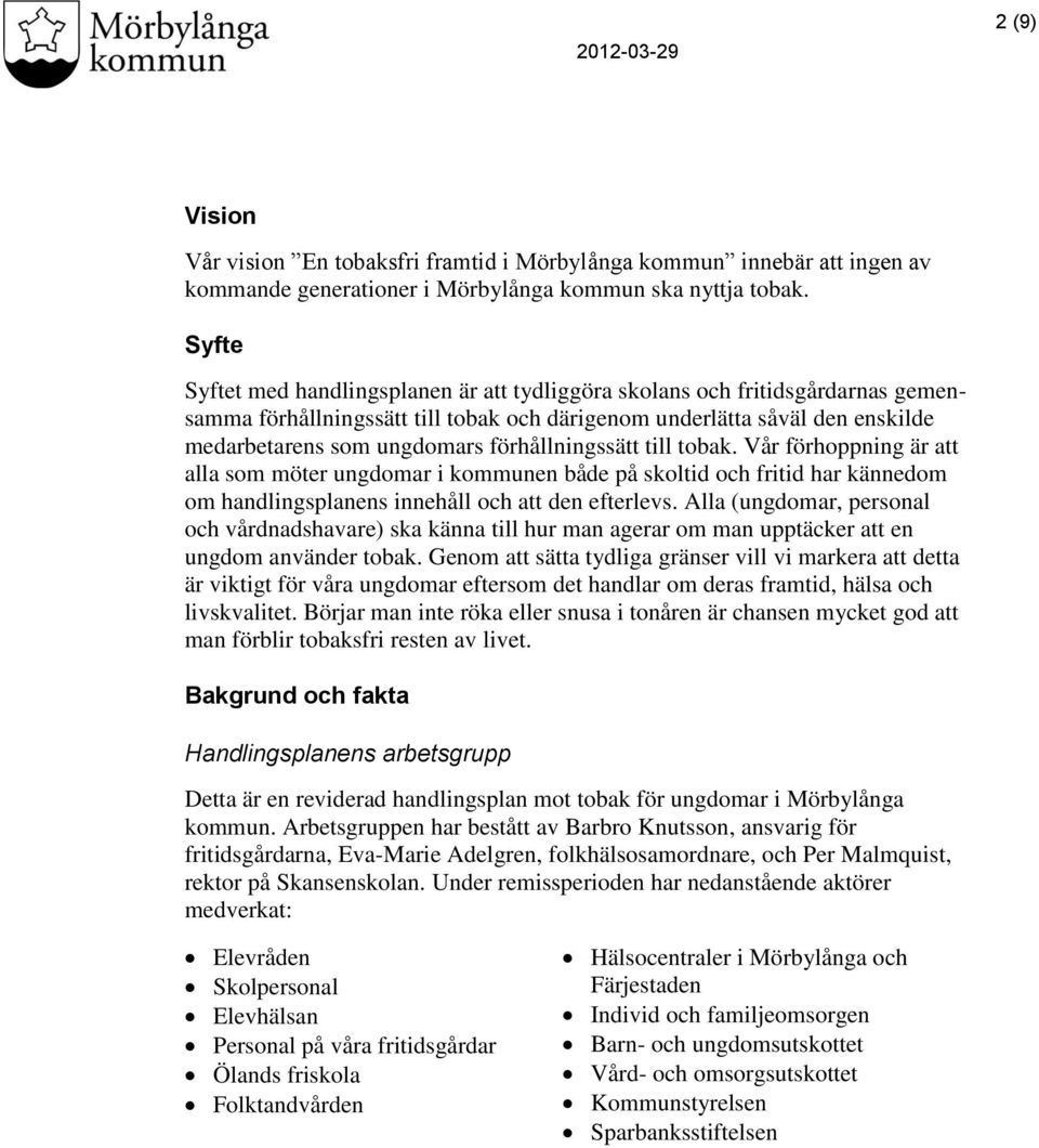 förhållningssätt till tobak. Vår förhoppning är att alla som möter ungdomar i kommunen både på skoltid och fritid har kännedom om handlingsplanens innehåll och att den efterlevs.