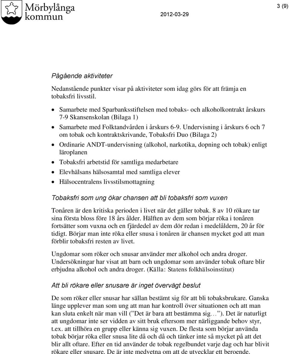 Undervisning i årskurs 6 och 7 om tobak och kontraktskrivande, Tobaksfri Duo (Bilaga 2) Ordinarie ANDT-undervisning (alkohol, narkotika, dopning och tobak) enligt läroplanen Tobaksfri arbetstid för