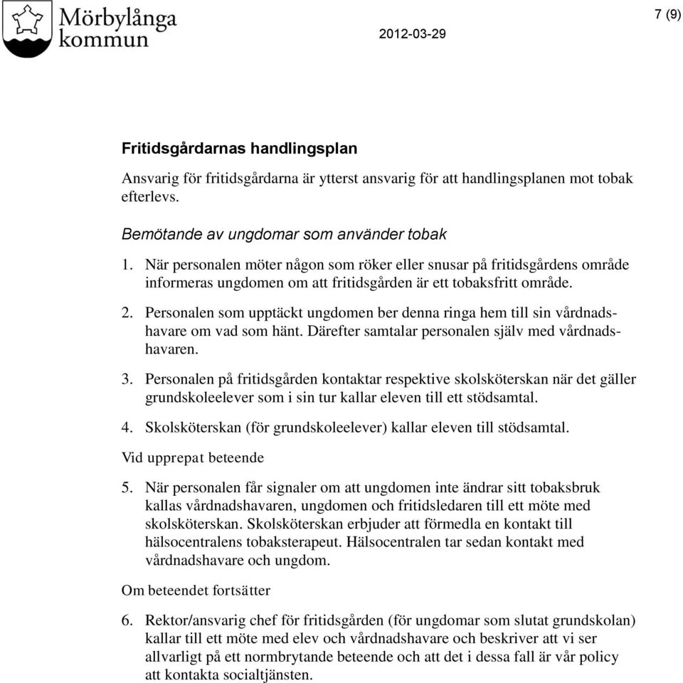 Personalen som upptäckt ungdomen ber denna ringa hem till sin vårdnadshavare om vad som hänt. Därefter samtalar personalen själv med vårdnadshavaren. 3.