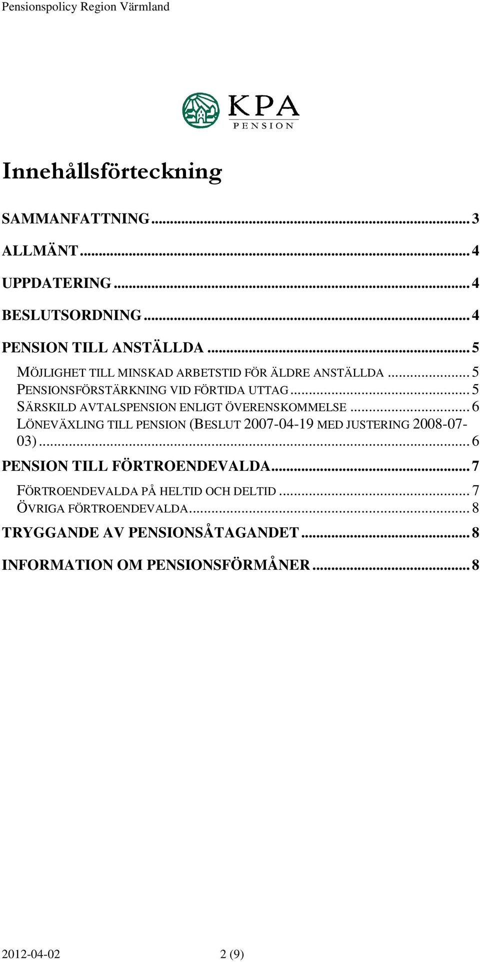 .. 5 SÄRSKILD AVTALSPENSION ENLIGT ÖVERENSKOMMELSE... 6 LÖNEVÄXLING TILL PENSION (BESLUT 2007-04-19 MED JUSTERING 2008-07- 03).