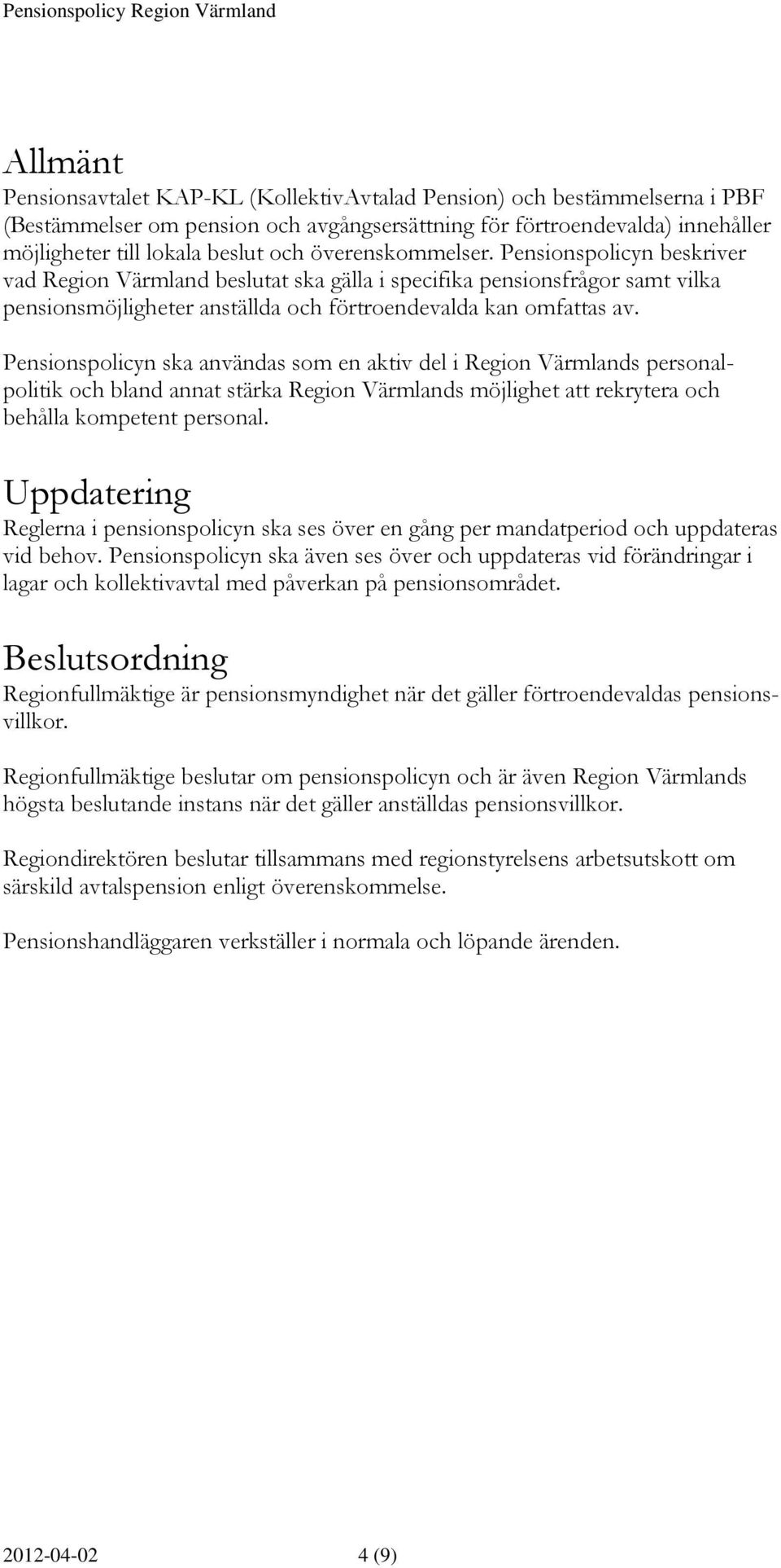 Pensionspolicyn ska användas som en aktiv del i Region Värmlands personalpolitik och bland annat stärka Region Värmlands möjlighet att rekrytera och behålla kompetent personal.