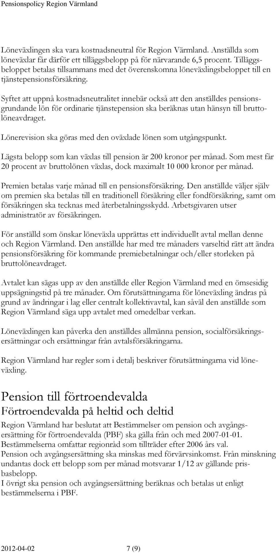 Syftet att uppnå kostnadsneutralitet innebär också att den anställdes pensionsgrundande lön för ordinarie tjänstepension ska beräknas utan hänsyn till bruttolöneavdraget.