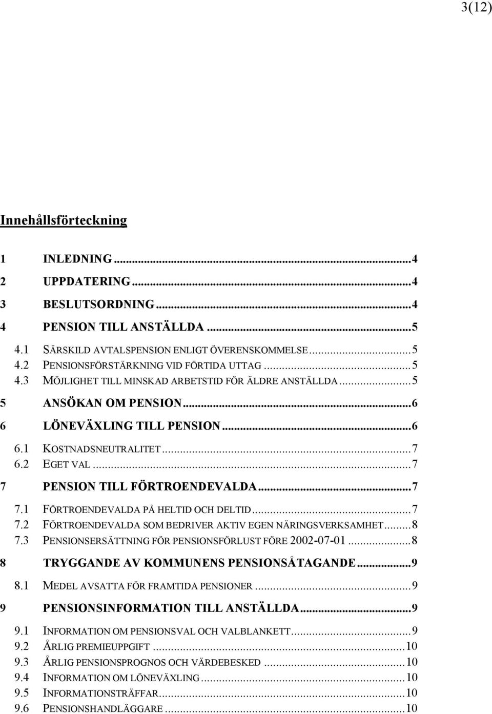 FÖRTROENDEVALDA PÅ HELTID OCH DELTID 7 72 FÖRTROENDEVALDA SOM BEDRIVER AKTIV EGEN NÄRINGSVERKSAMHET 8 73 PENSIONSERSÄTTNING FÖR PENSIONSFÖRLUST FÖRE 2002-07-01 8 8 TRYGGANDE AV KOMMUNENS