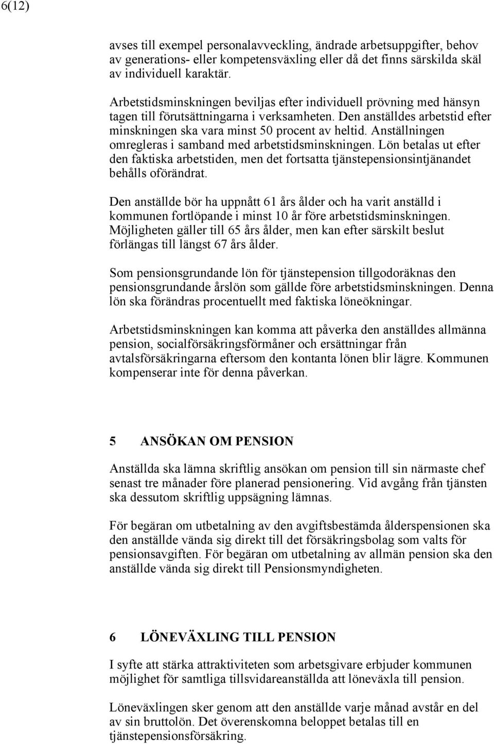 samband med arbetstidsminskningen Lön betalas ut efter den faktiska arbetstiden, men det fortsatta tjänstepensionsintjänandet behålls oförändrat Den anställde bör ha uppnått 61 års ålder och ha varit