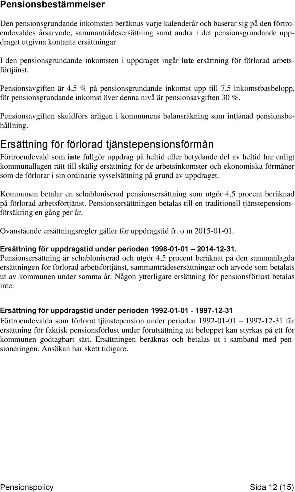 Pensionsavgiften är 4,5 % på pensionsgrundande inkomst upp till 7,5 inkomstbasbelopp, för pensionsgrundande inkomst över denna nivå är pensionsavgiften 30 %.