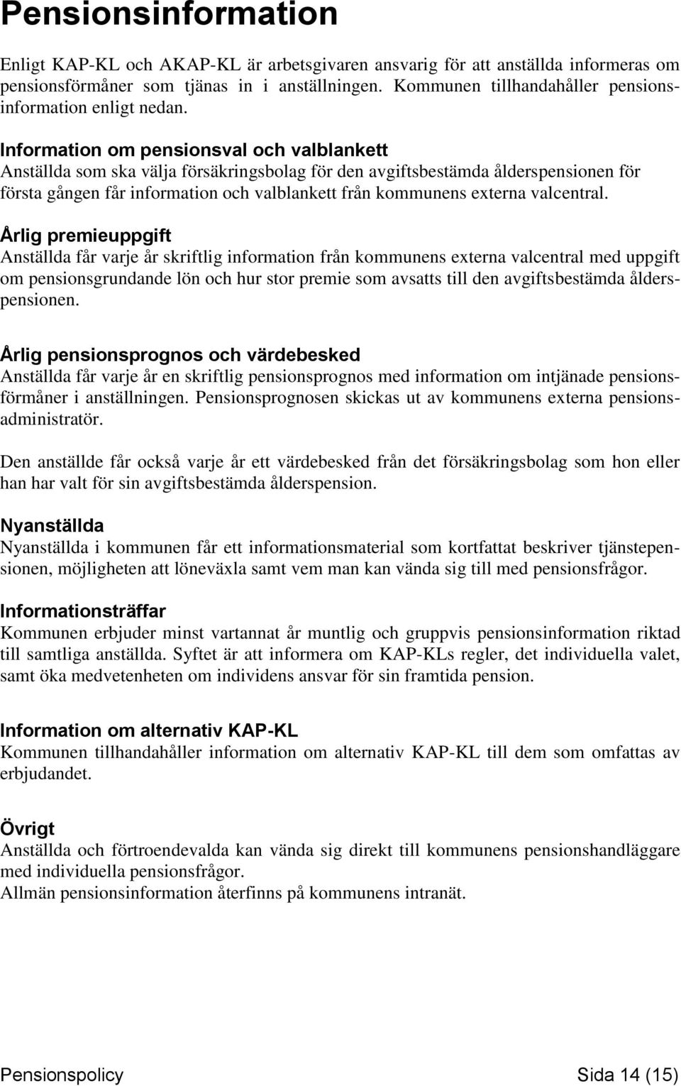 Information om pensionsval och valblankett Anställda som ska välja försäkringsbolag för den avgiftsbestämda ålderspensionen för första gången får information och valblankett från kommunens externa