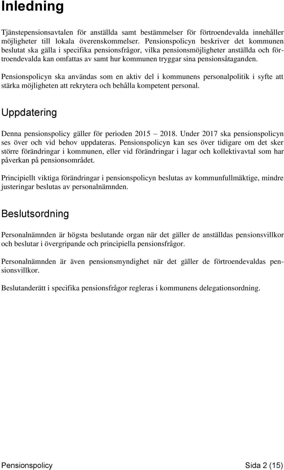 pensionsåtaganden. Pensionspolicyn ska användas som en aktiv del i kommunens personalpolitik i syfte att stärka möjligheten att rekrytera och behålla kompetent personal.