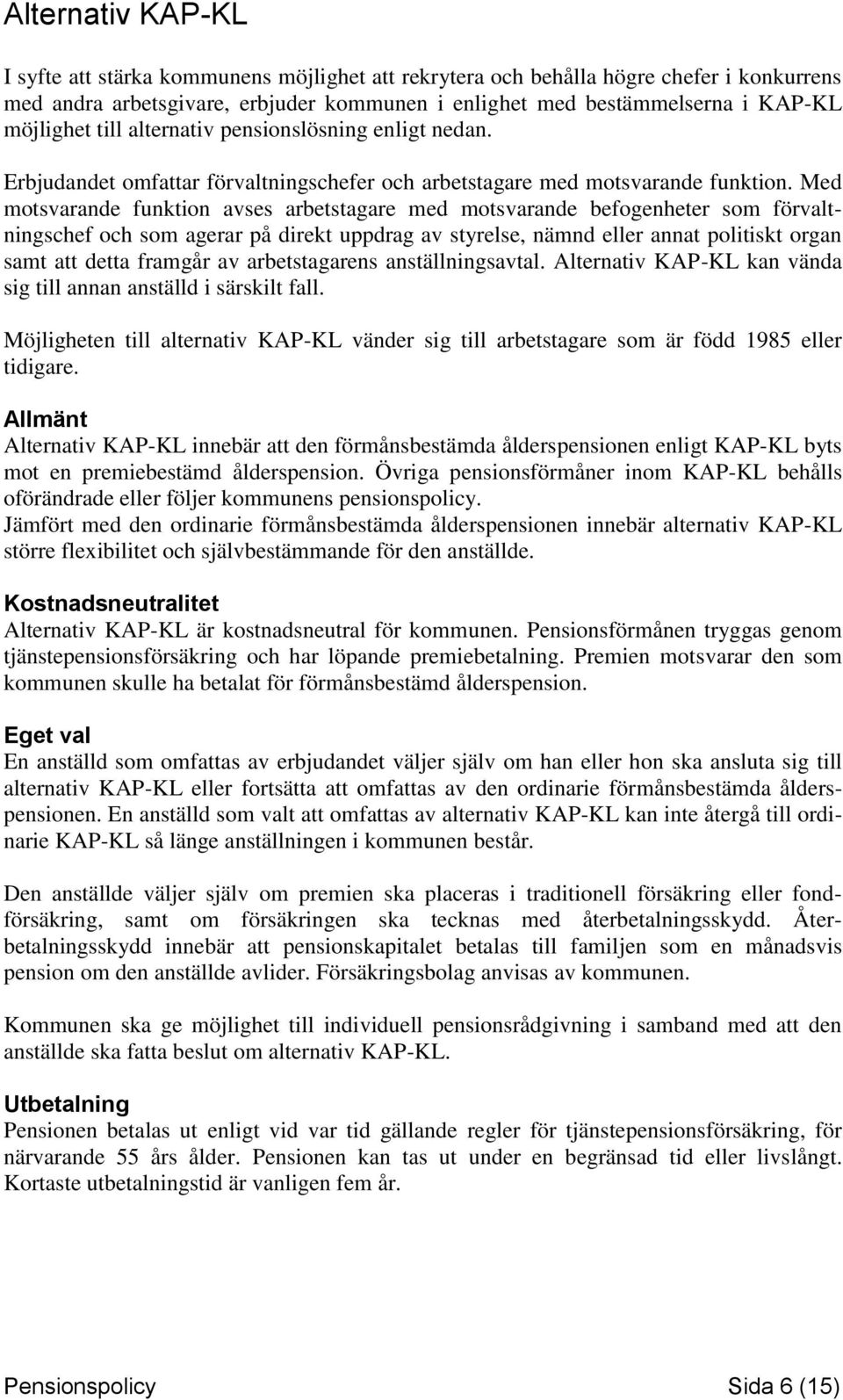 Med motsvarande funktion avses arbetstagare med motsvarande befogenheter som förvaltningschef och som agerar på direkt uppdrag av styrelse, nämnd eller annat politiskt organ samt att detta framgår av