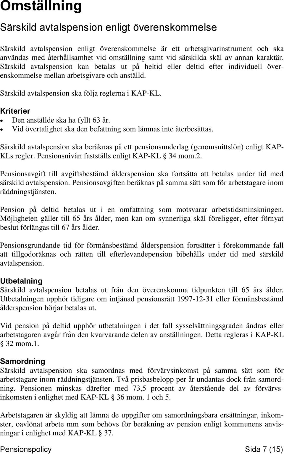 Särskild avtalspension ska följa reglerna i KAP-KL. Kriterier Den anställde ska ha fyllt 63 år. Vid övertalighet ska den befattning som lämnas inte återbesättas.