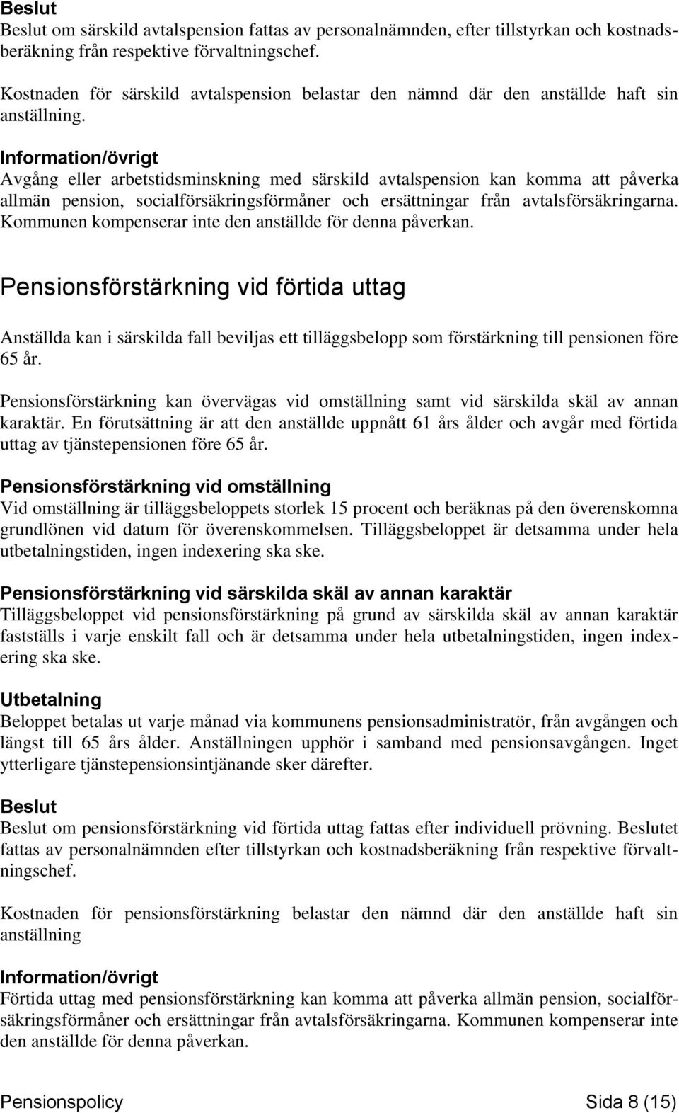 Information/övrigt Avgång eller arbetstidsminskning med särskild avtalspension kan komma att påverka allmän pension, socialförsäkringsförmåner och ersättningar från avtalsförsäkringarna.