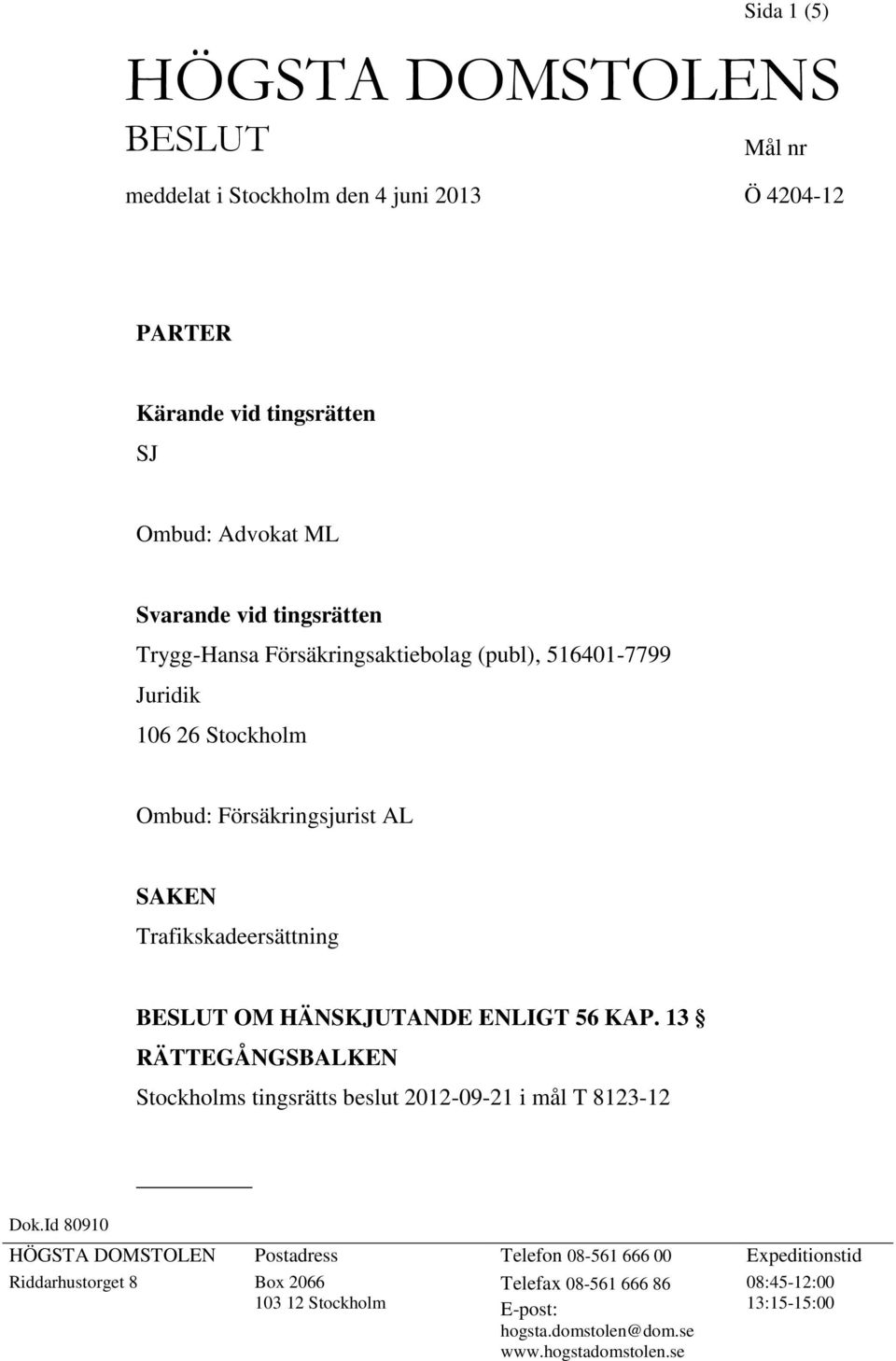 HÄNSKJUTANDE ENLIGT 56 KAP. 13 RÄTTEGÅNGSBALKEN Stockholms tingsrätts beslut 2012-09-21 i mål T 8123-12 Dok.