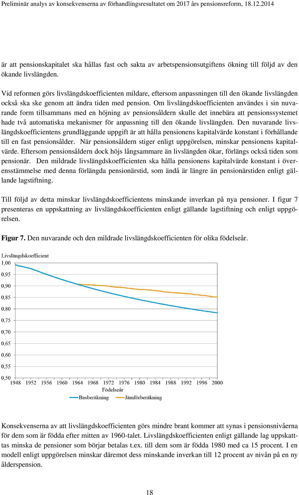 Om livslängdskoefficienten användes i sin nuvarande form tillsammans med en höjning av pensionsåldern skulle det innebära att pensionssystemet hade två automatiska mekanismer för anpassning till den