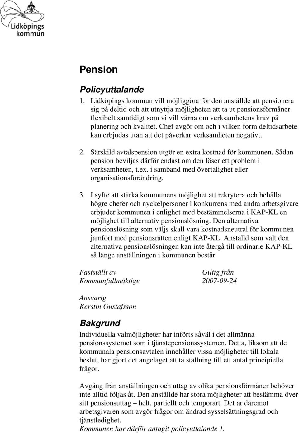 planering och kvalitet. Chef avgör om och i vilken form deltidsarbete kan erbjudas utan att det påverkar verksamheten negativt. 2. Särskild avtalspension utgör en extra kostnad för kommunen.