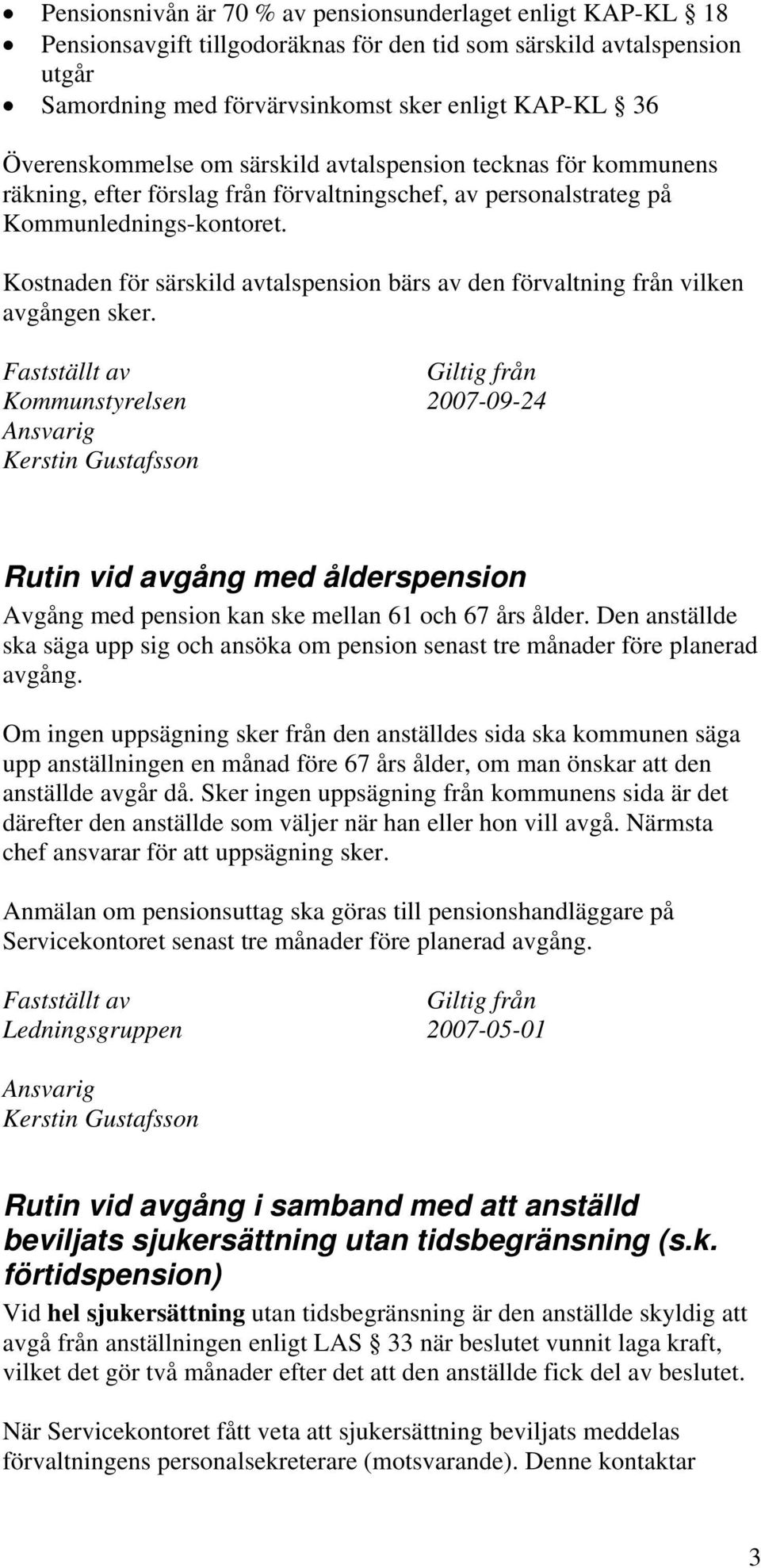 Kostnaden för särskild avtalspension bärs av den förvaltning från vilken avgången sker.