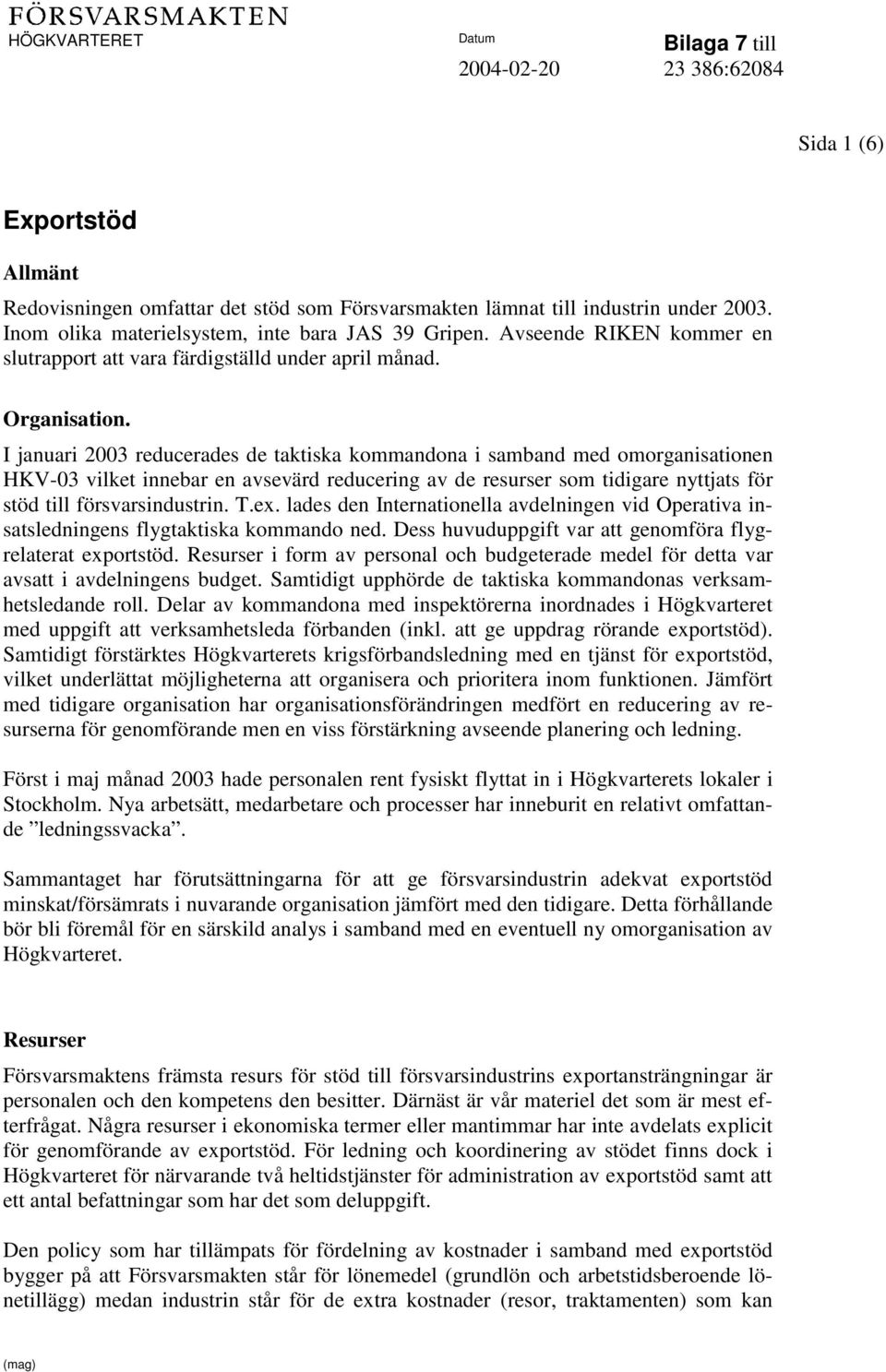 I januari 2003 reducerades de taktiska kommandona i samband med omorganisationen HKV-03 vilket innebar en avsevärd reducering av de resurser som tidigare nyttjats för stöd till försvarsindustrin. T.