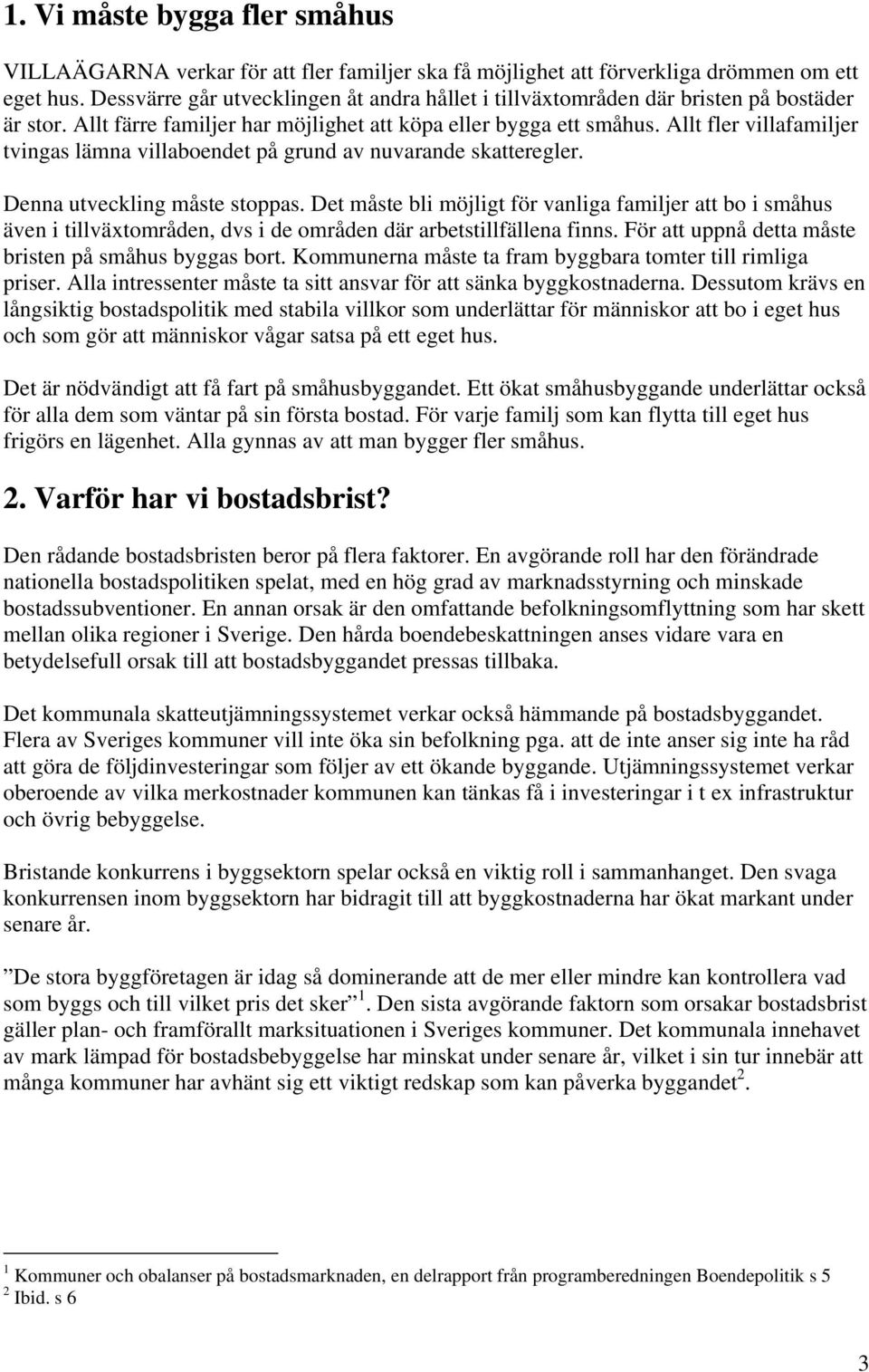 Allt fler villafamiljer tvingas lämna villaboendet på grund av nuvarande skatteregler. Denna utveckling måste stoppas.