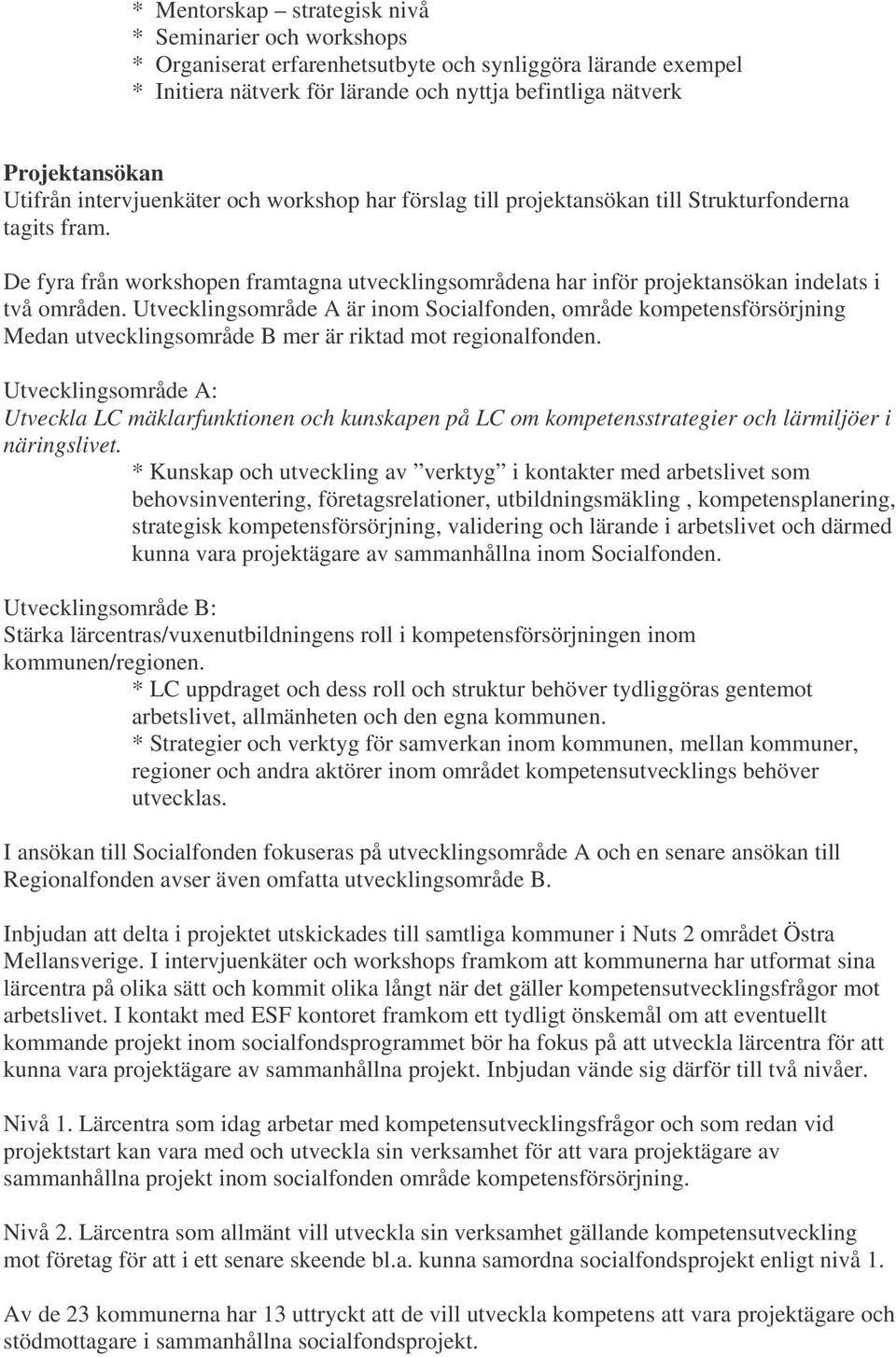 De fyra från workshopen framtagna utvecklingsområdena har inför projektansökan indelats i två områden.