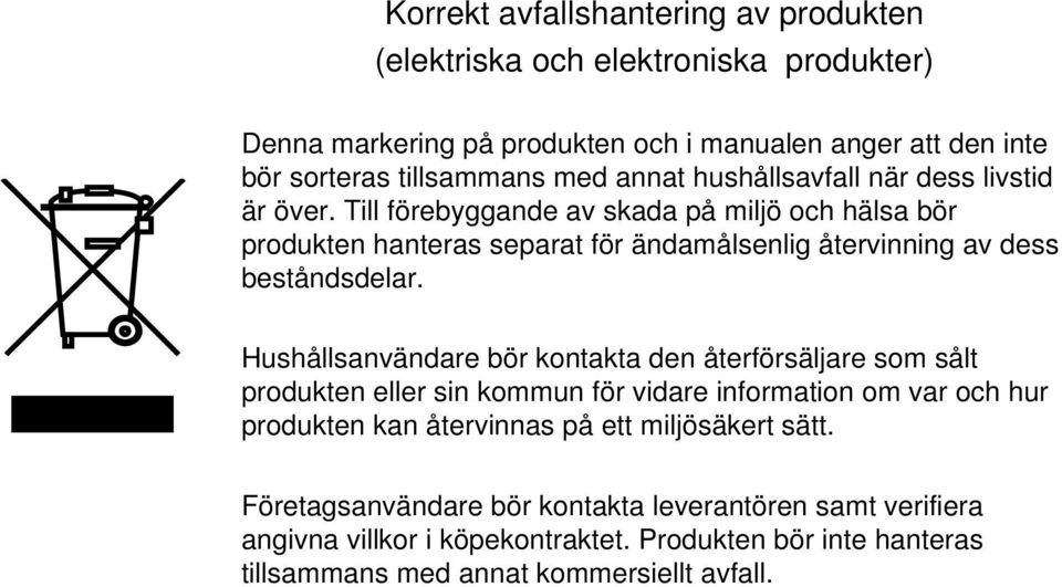 Till förebyggande av skada på miljö och hälsa bör produkten hanteras separat för ändamålsenlig återvinning av dess beståndsdelar.