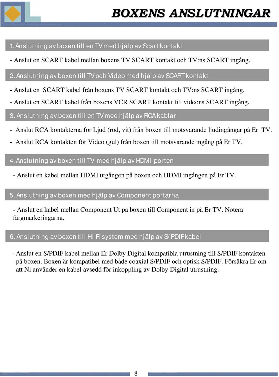 - Anslut en SCART kabel från boxens VCR SCART kontakt till videons SCART ingång. 3.