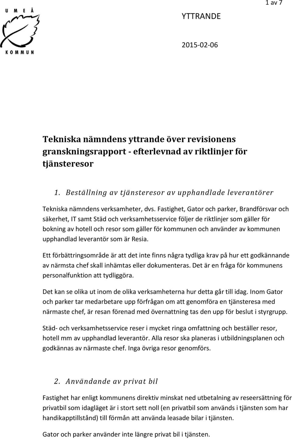 Fastighet, Gator och parker, Brandförsvar och säkerhet, IT samt Städ och verksamhetsservice följer de riktlinjer som gäller för bokning av hotell och resor som gäller för kommunen och använder av