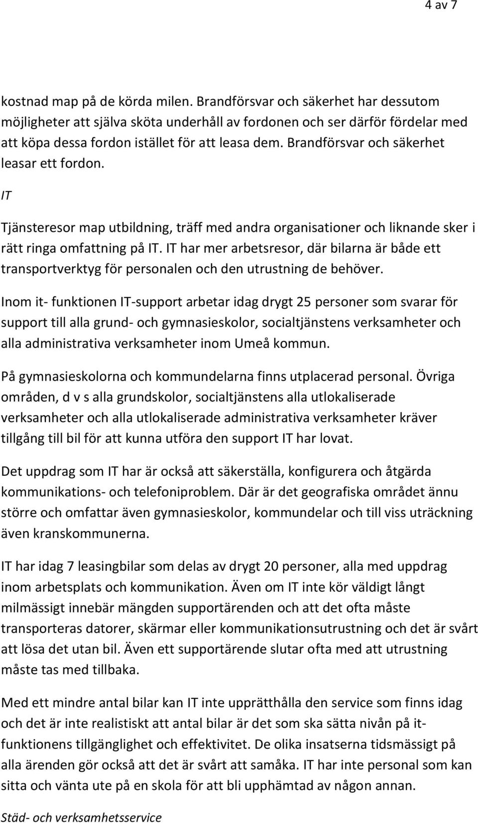 Brandförsvar och säkerhet leasar ett fordon. IT Tjänsteresor map utbildning, träff med andra organisationer och liknande sker i rätt ringa omfattning på IT.