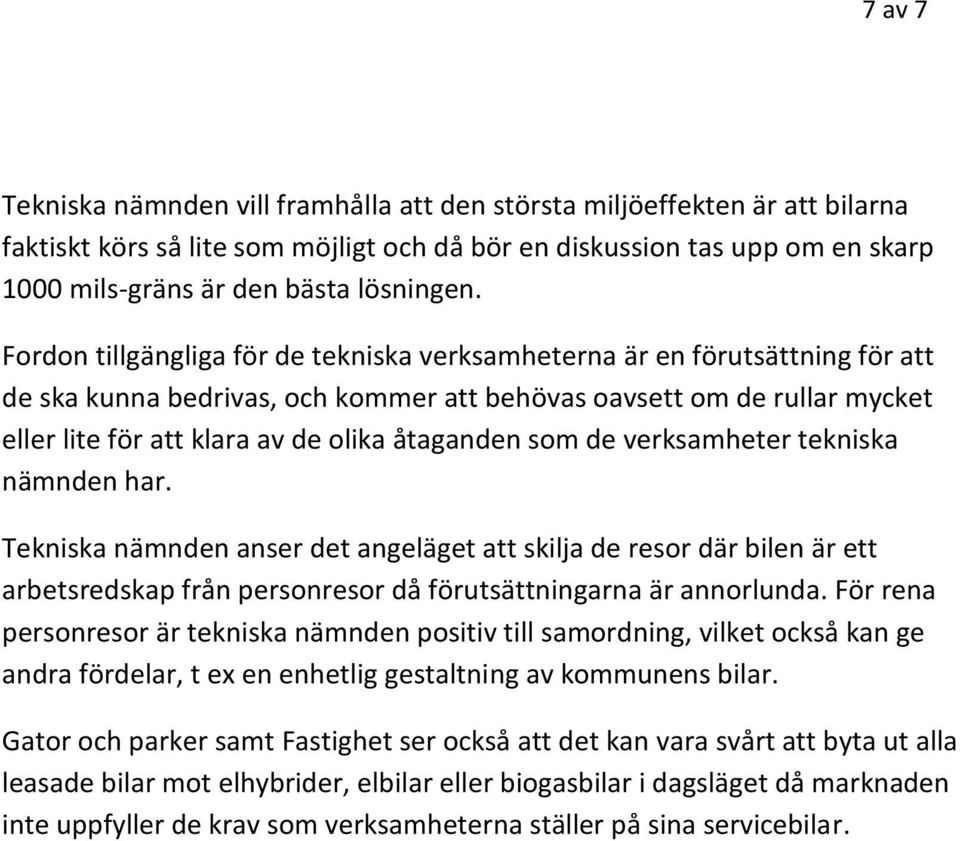 Fordon tillgängliga för de tekniska verksamheterna är en förutsättning för att de ska kunna bedrivas, och kommer att behövas oavsett om de rullar mycket eller lite för att klara av de olika åtaganden