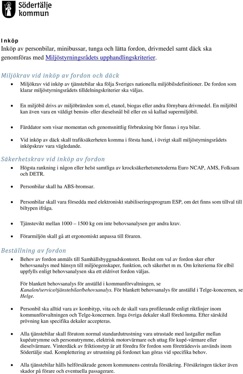 De fordon som klarar miljöstyrningsrådets tilldelningskriterier ska väljas. En miljöbil drivs av miljöbränslen som el, etanol, biogas eller andra förnybara drivmedel.