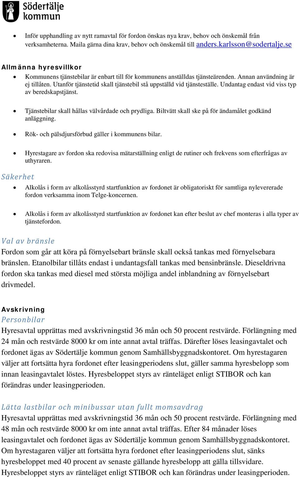 Utanför tjänstetid skall tjänstebil stå uppställd vid tjänsteställe. Undantag endast vid viss typ av beredskapstjänst. Tjänstebilar skall hållas välvårdade och prydliga.