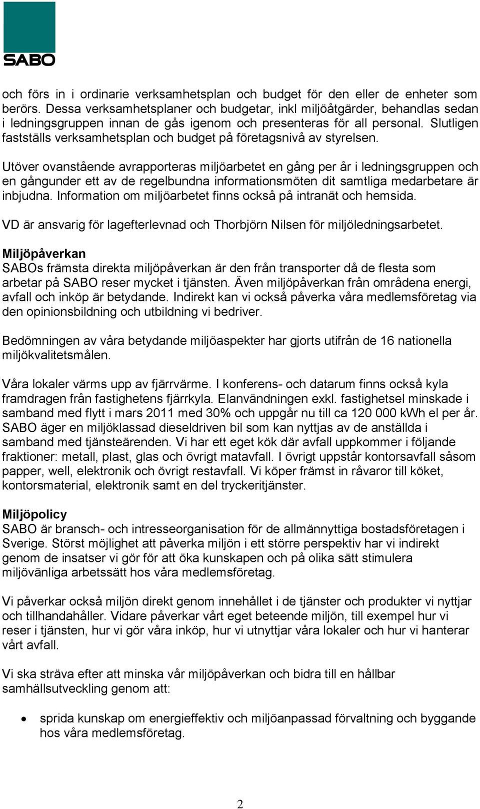 Slutligen fastställs verksamhetsplan och budget på företagsnivå av styrelsen.