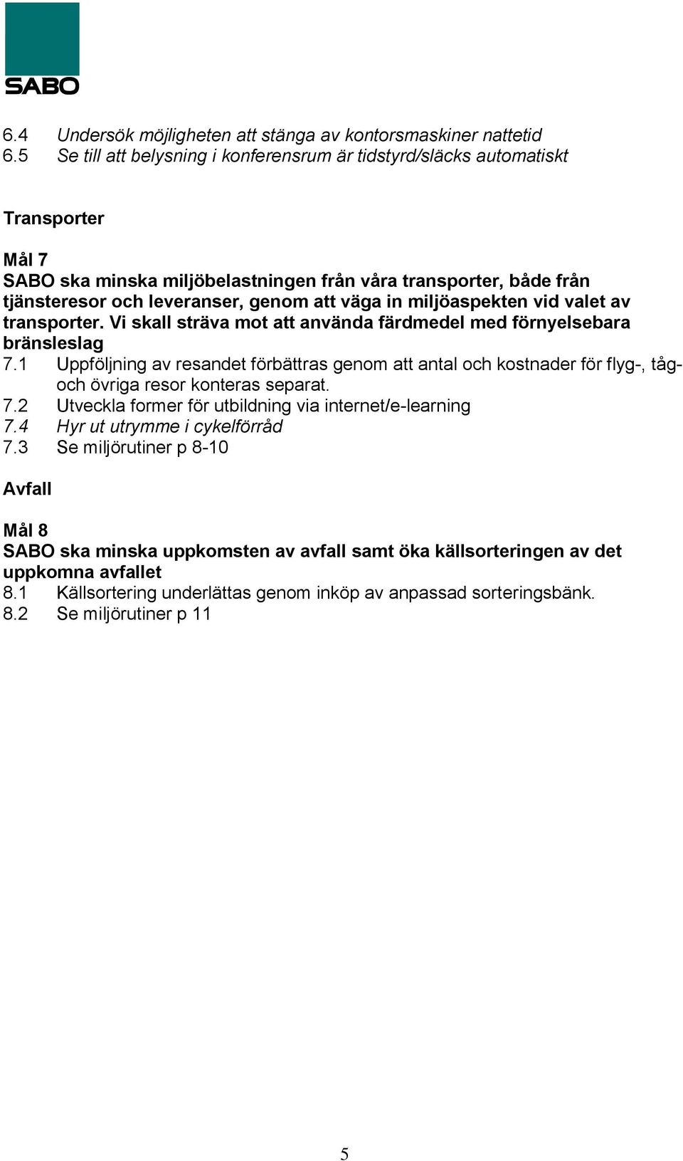 in miljöaspekten vid valet av transporter. Vi skall sträva mot att använda färdmedel med förnyelsebara bränsleslag 7.