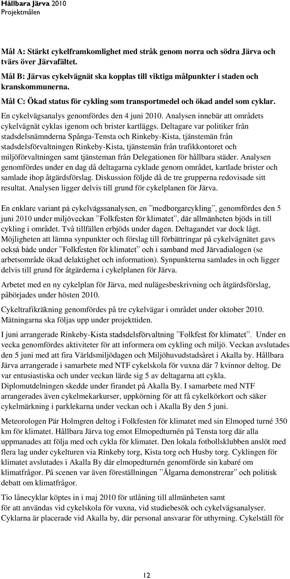 En cykelvägsanalys genomfördes den 4 juni 2010. Analysen innebär att områdets cykelvägnät cyklas igenom och brister kartläggs.