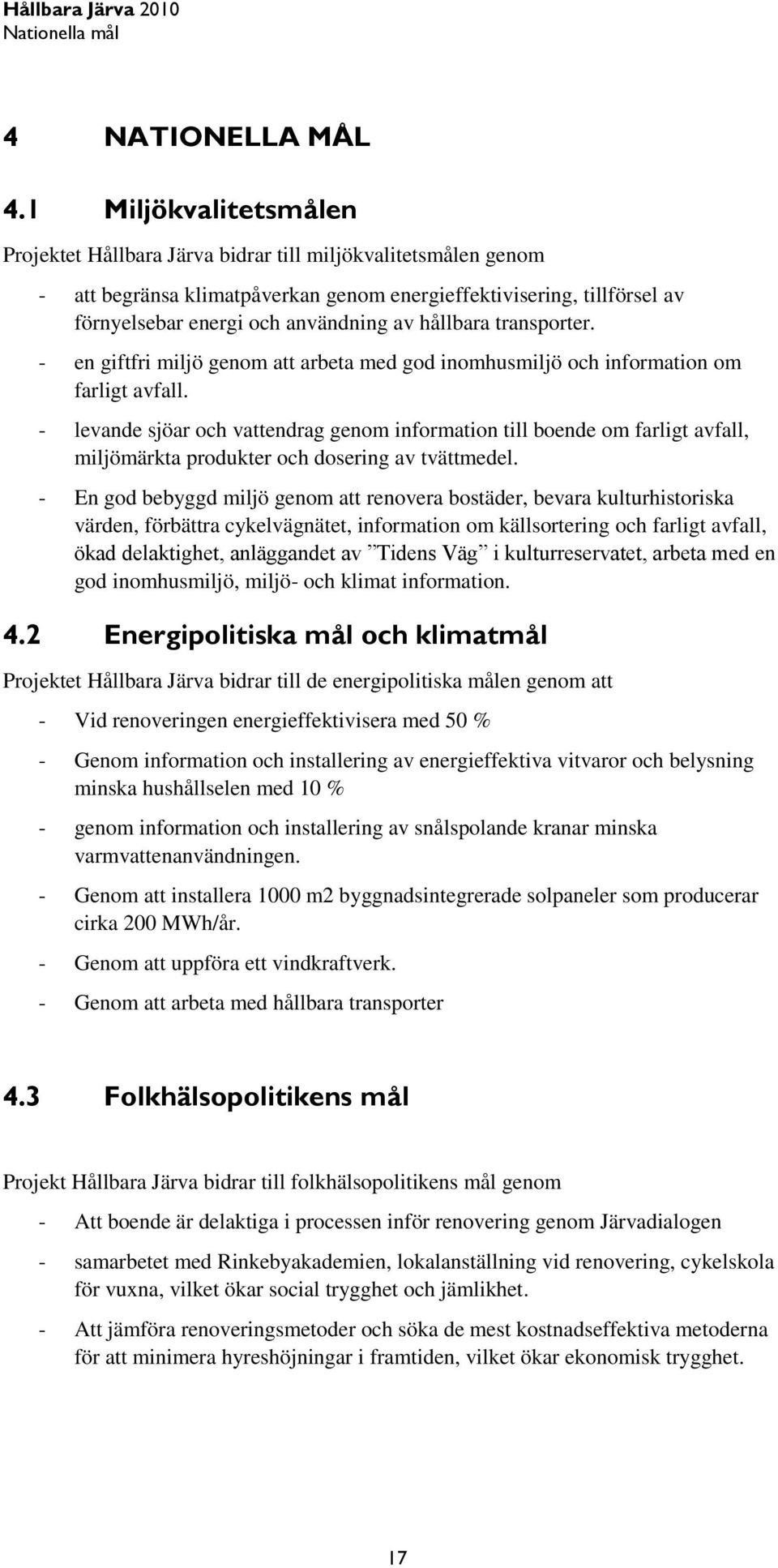 hållbara transporter. - en giftfri miljö genom att arbeta med god inomhusmiljö och information om farligt avfall.